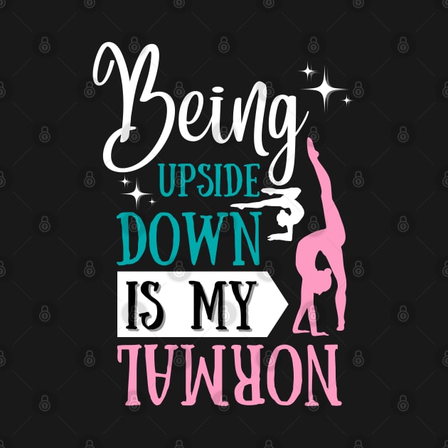 Being Upside Down Is My Normal Gymnastics Gymnast Gift by JustBeSatisfied