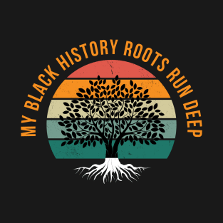 My Black History Roots Run Deep T-Shirt
