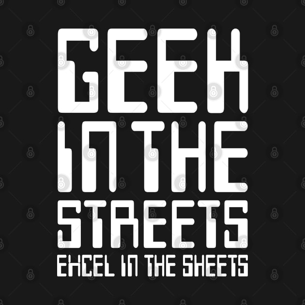 GEEK IN THE STREETS EXCEL IN THE SHEETS by YourLuckyTee