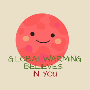 Global Warming Believes in You! T-Shirt