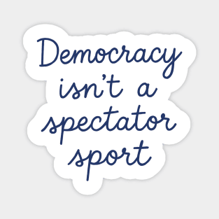Democracy Isn’t a Spectator Sport Magnet