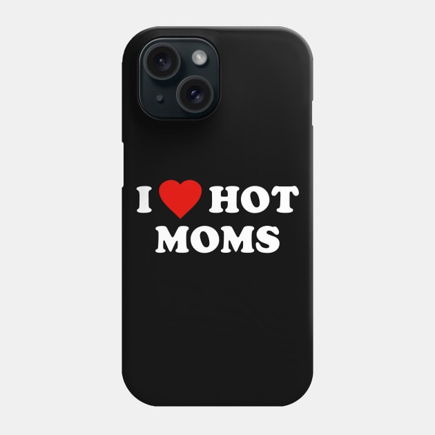 I Love Hot Moms Phone Case by Flippin' Sweet Gear