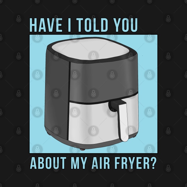 Have I Told You About My Air Fryer? by DiegoCarvalho