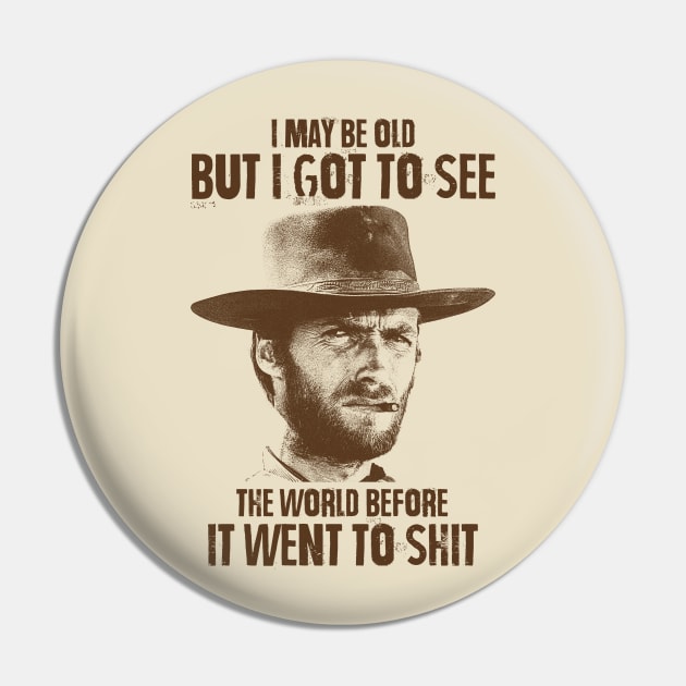 I May Be Old But I Got To See The World Before It Went To Shit - Clint Eastwood Pin by RadRetro