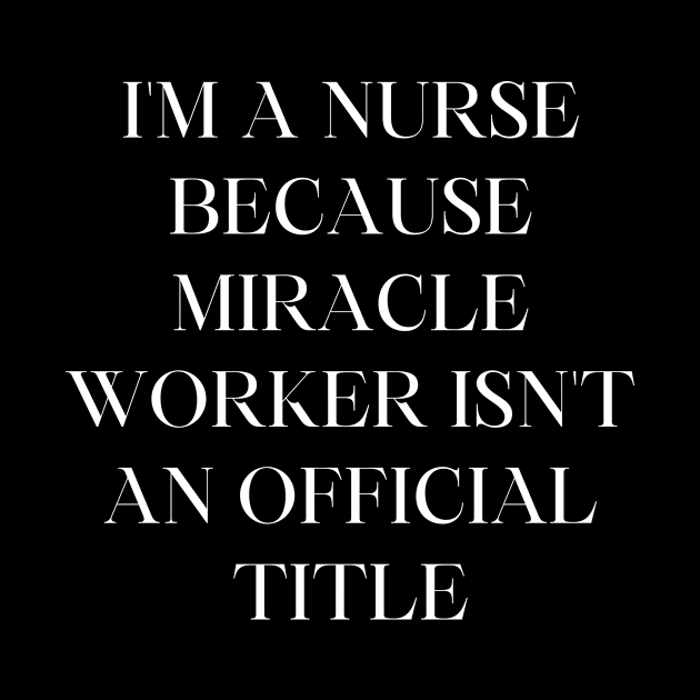 I'm a nurse because miracle worker isn't an official title by Word and Saying