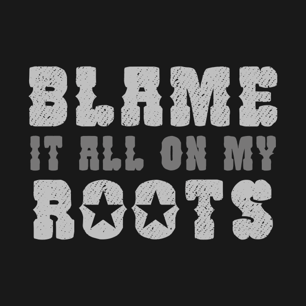 Blame It All On My Roots by maxcode