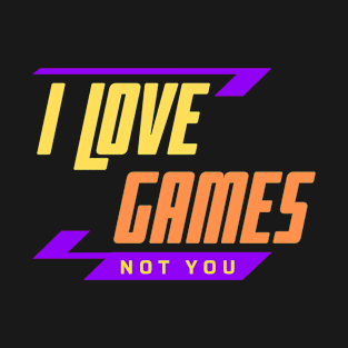 I Love Games Not You T-Shirt