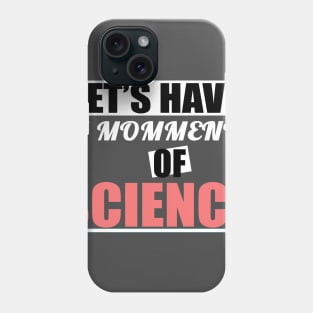 Let's have a moment of science science lover science t- shirt science biology Phone Case