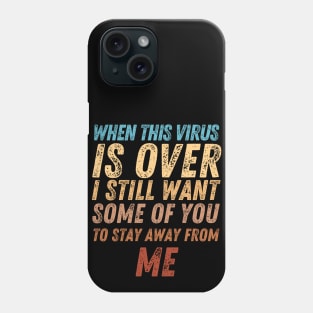 When This Virus Is Over I Still Want Some Of You To Stay Away From Me Phone Case