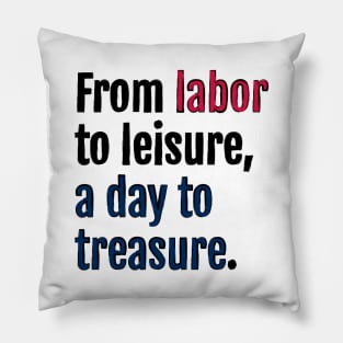 From labor to leisure, a day to treasure. Pillow