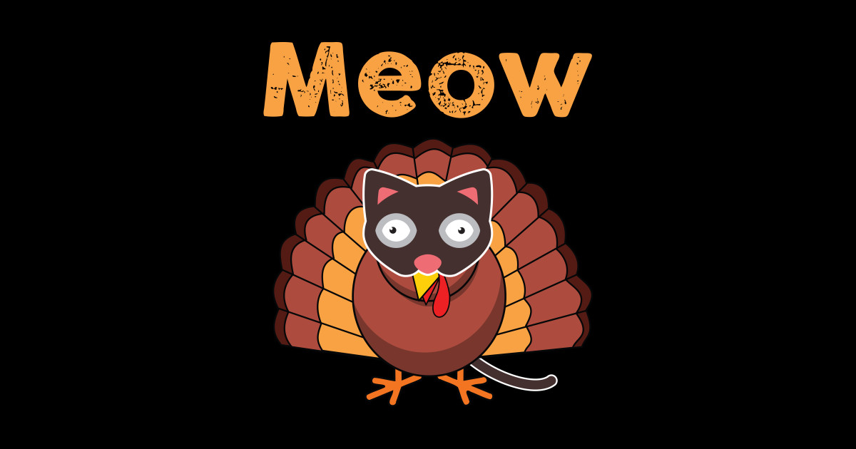 Meow Turkey Cat Mask Thanksgiving Family Dinner Food Humor Thanksgiving TeePublic