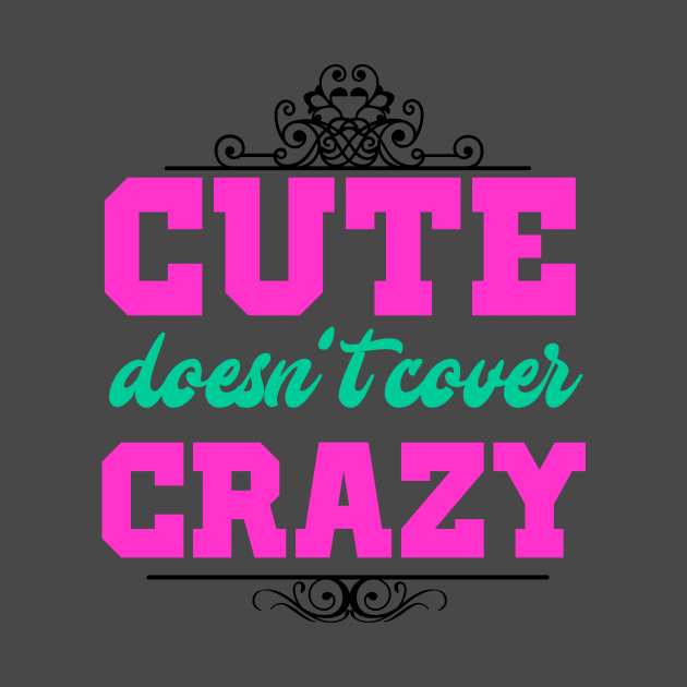 Cute Doesn't Cover Crazy Sarcasm T-Shirt by chatchimp