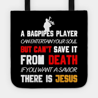 A BAGPIPES PLAYER CAN ENTERTAIN YOUR SOUL BUT CAN'T SAVE IT FROM DEATH IF YOU WANT A SAVIOR THERE IS JESUS Tote