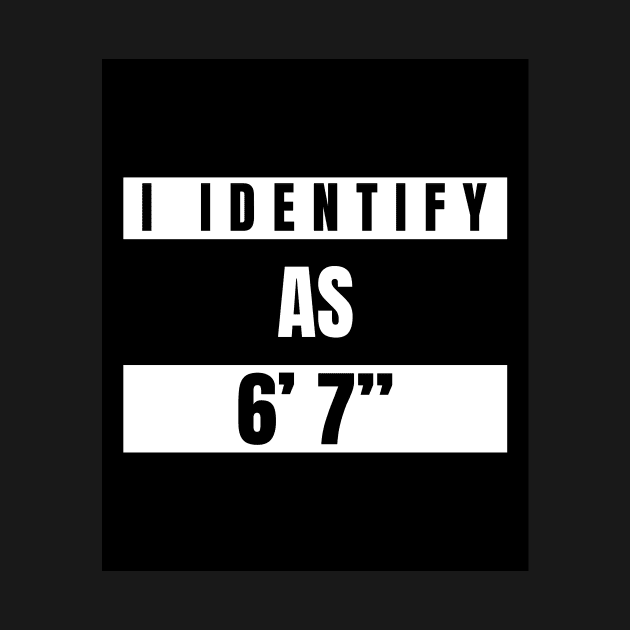 I identify as 6’ 7” Funny Novelty T-Shirt by Claw Designs