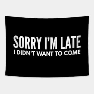 Sorry I'm Late I Didn't Want To Come - Funny Sayings Tapestry