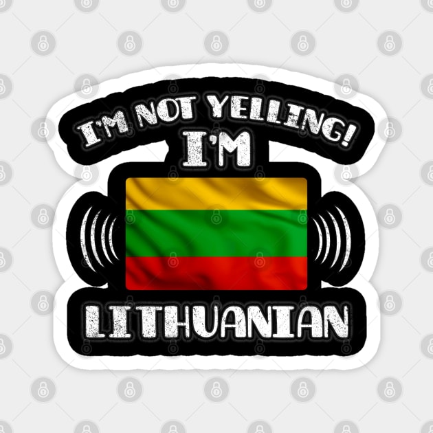 I'm Not Yelling I'm Lithuanian - Gift for Lithuanian With Roots From Lithuania Magnet by Country Flags