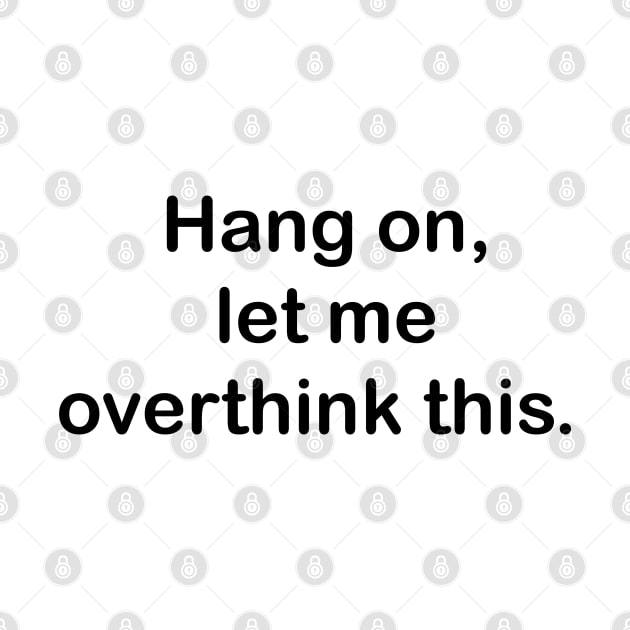 Hang on, let me overthink this. by O.M.A.R.T