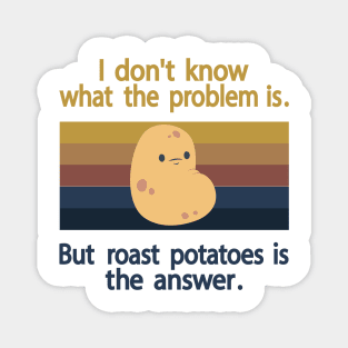 I Don’t Know What The Problem Is But  Roast Potatoes is The  Answer Magnet