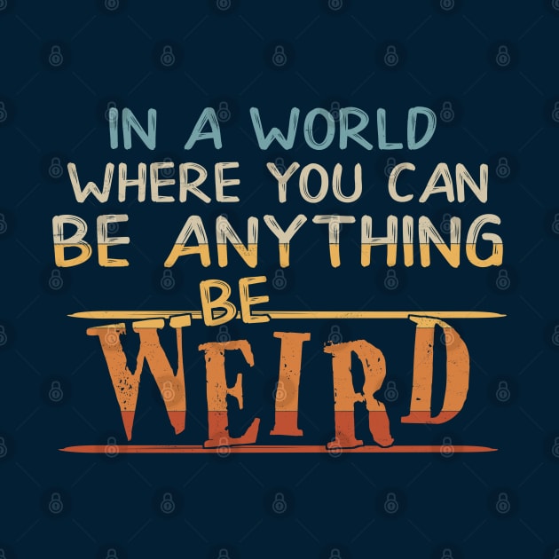 In A World Where You Can Be Anything Be Weird by SkizzenMonster