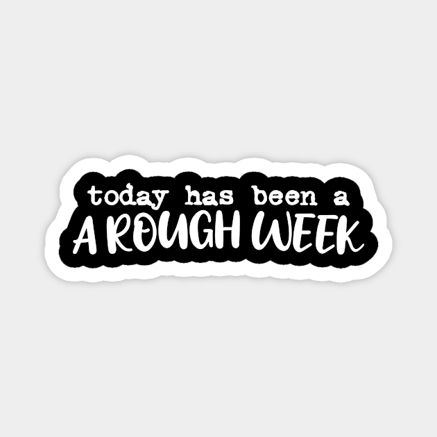 Today has been a rough week white typography Magnet by sigmarule