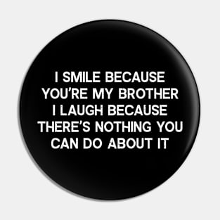 I Smile Because You're My Brother Pin