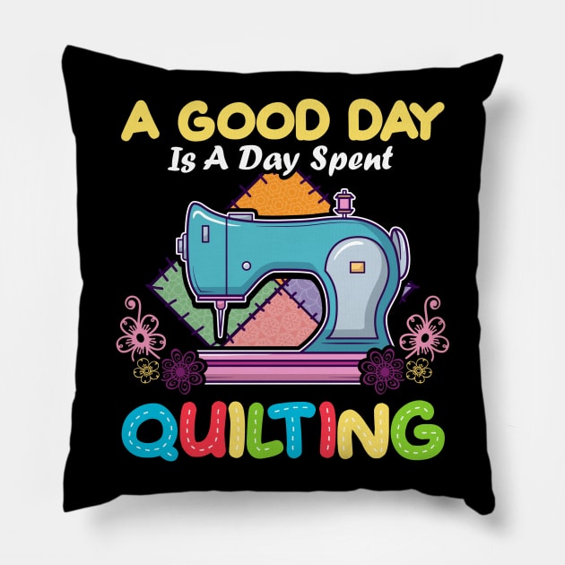 A Good Day Is A Day Spent Quilting Quilt Quilter Pillow by E