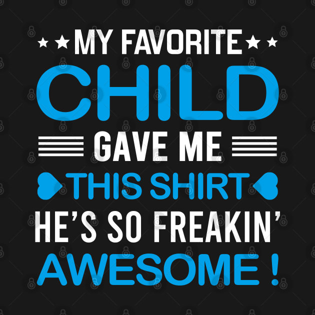 My Favorite Child Gave Me This Shirt by DragonTees