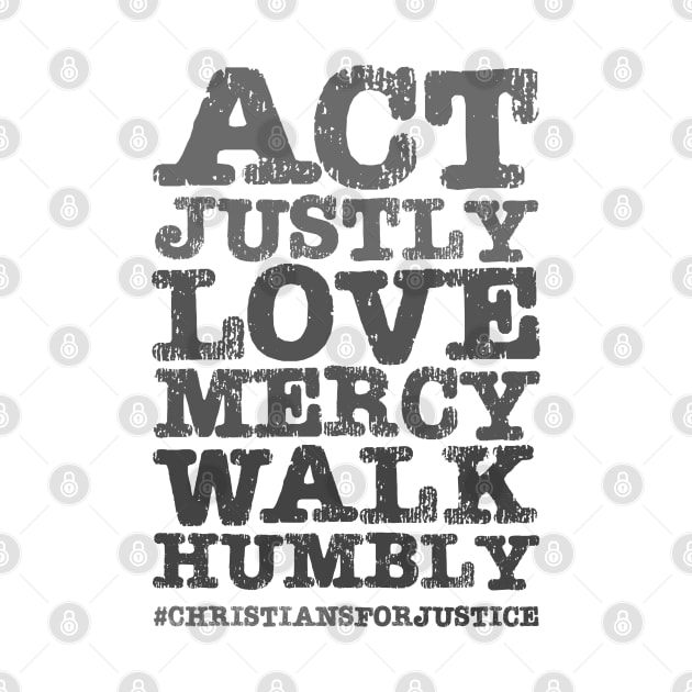 Christians for Justice: Act Justly, Love Mercy, Walk Humbly (distressed grey text) by Ofeefee