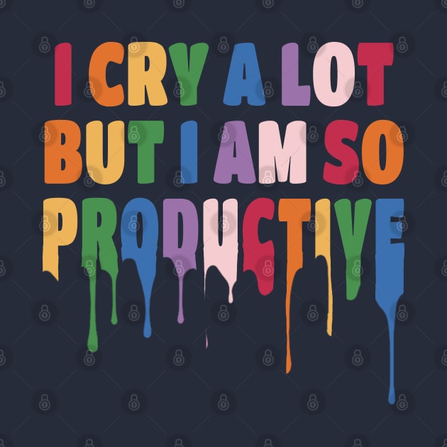 I Cry a Lot but I am so Productive. by EunsooLee