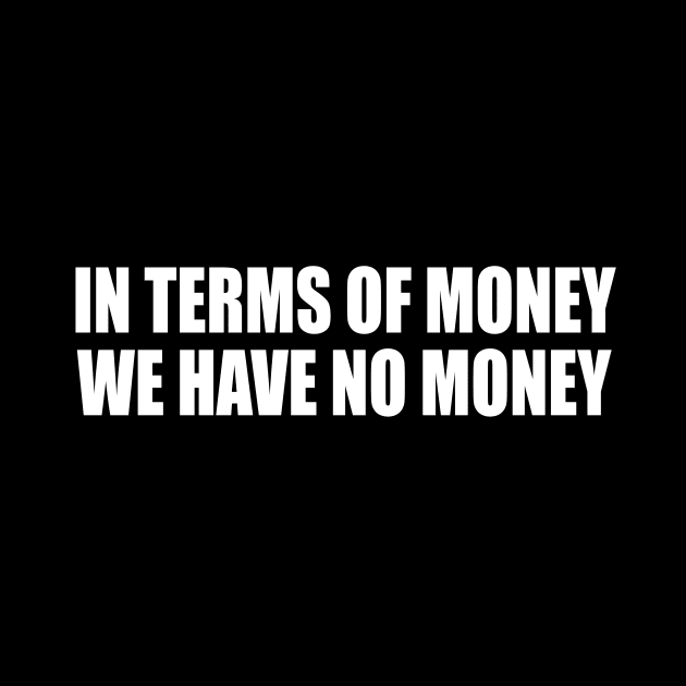 in terms of money we have no money by CRE4T1V1TY