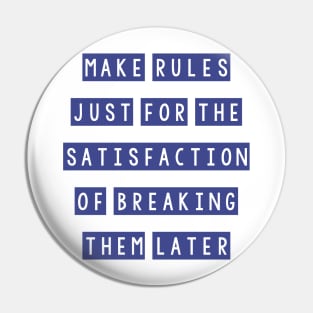 Make rules just for the satisfaction of breaking them later Pin