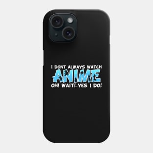 I DON'T ALWAYS WATCH ANIME Oh Yes I Do Phone Case