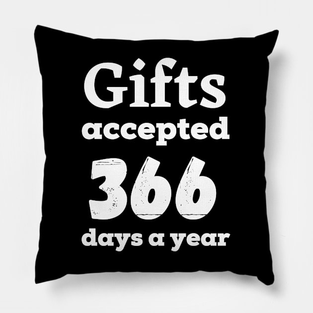 Gifts accepted 366 days a year in white text Pillow by Blue Butterfly Designs 