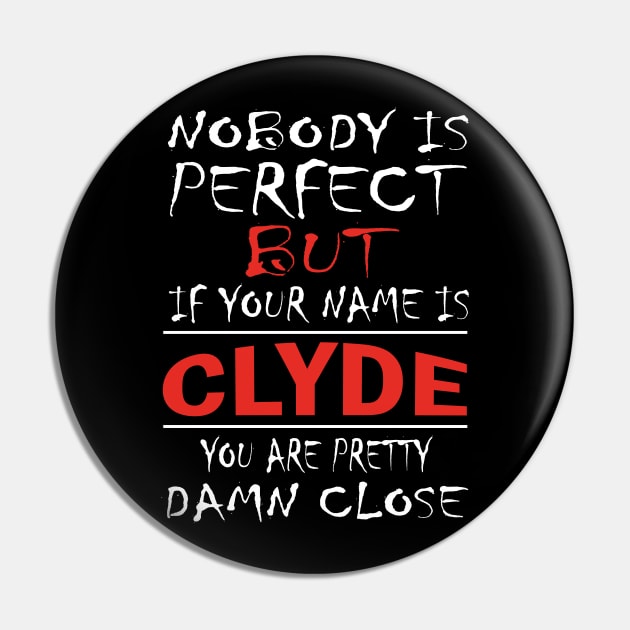 Nobody Is Perfect But If Your Name Is CLYDE You Are Pretty Damn Close Pin by premium_designs