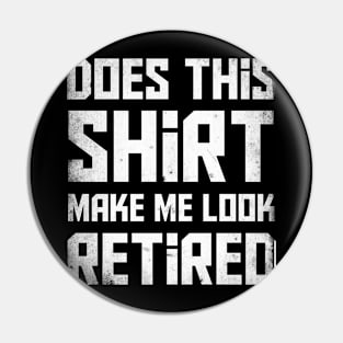 Does this shirt make me look retired? T-Shirt Pin