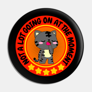 NOT A LOT GOING ON AT THE MOMENT FUNNY BORED CUTE KAWAII KITTY CAT CLASSIC TABBY LOVER Pin