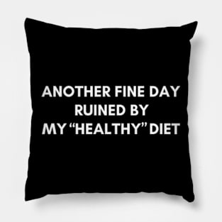 Another fine day ruined by healthy diet funny diet shirt Pillow