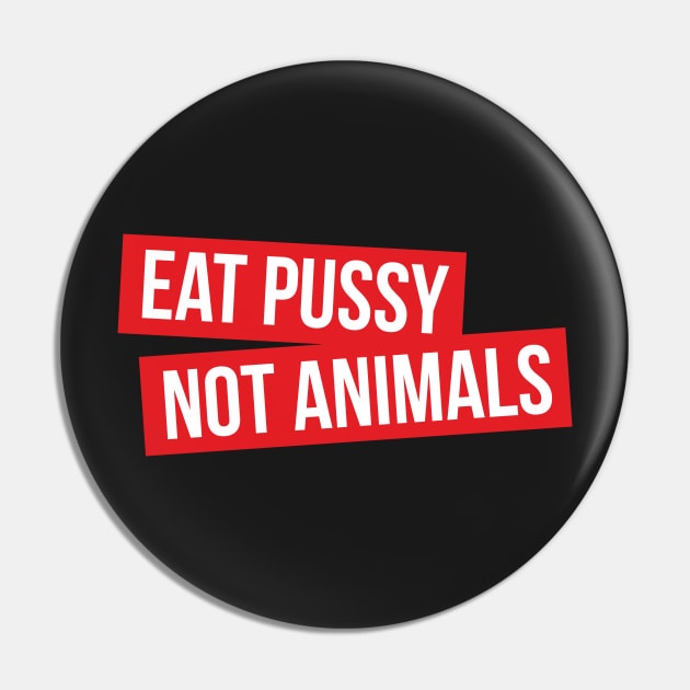 Eat Pussy Not Animals Pin by BedRockDesign