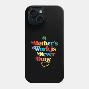 Mother's Love Quote- A Mother's Work is Never Done (Colors) Phone Case