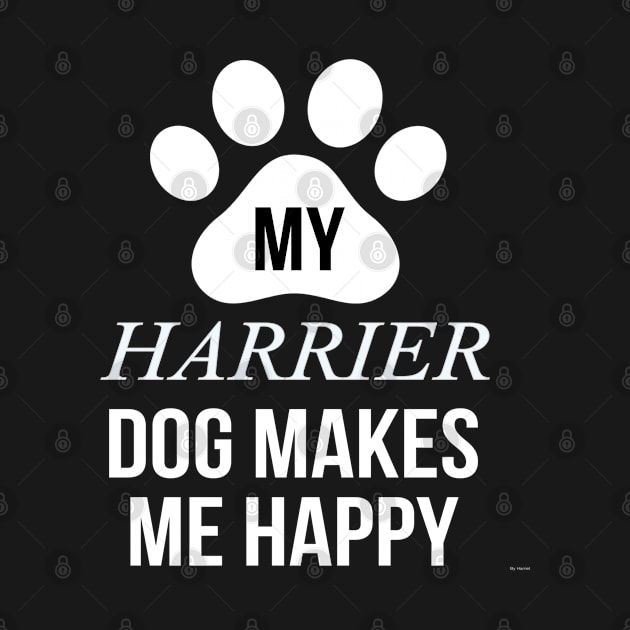 My Harrier Makes Me Happy - Gift For Harrier Dog Lover by HarrietsDogGifts