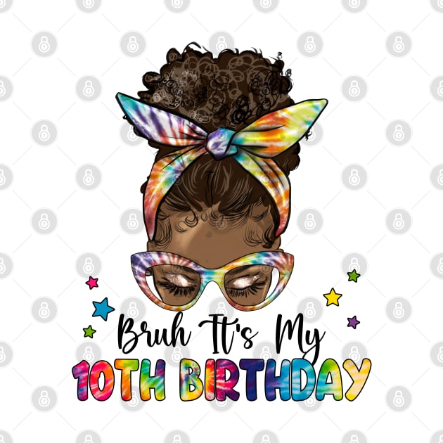 Bruh It's My 10th Birthday 10 Year Old 10th Birthday Gift For Girl Kids by tearbytea