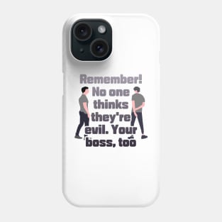 Remember! No one thinks they're evil. Your boss,too Phone Case