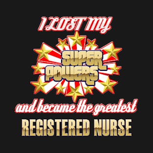 I lost my super powers and became the greatest registered nurse T-Shirt