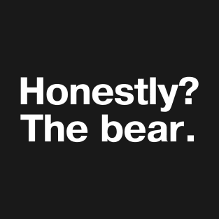 "Honestly? The bear." in plain white letters T-Shirt