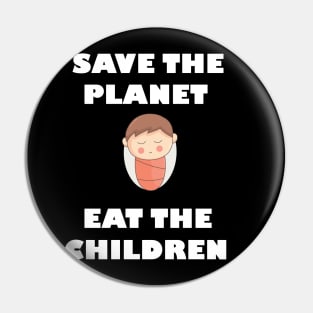 Save The Planet Eat The Babies Gift Pin