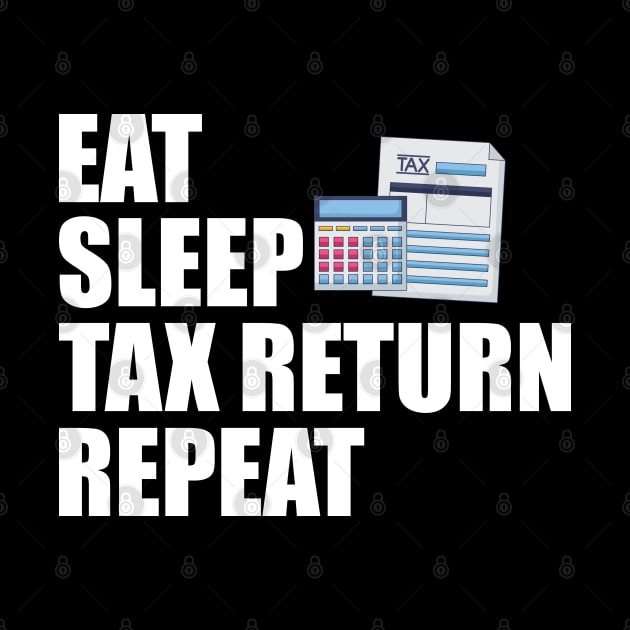 Accountant - Eat Sleep Tax Return Repeat by KC Happy Shop