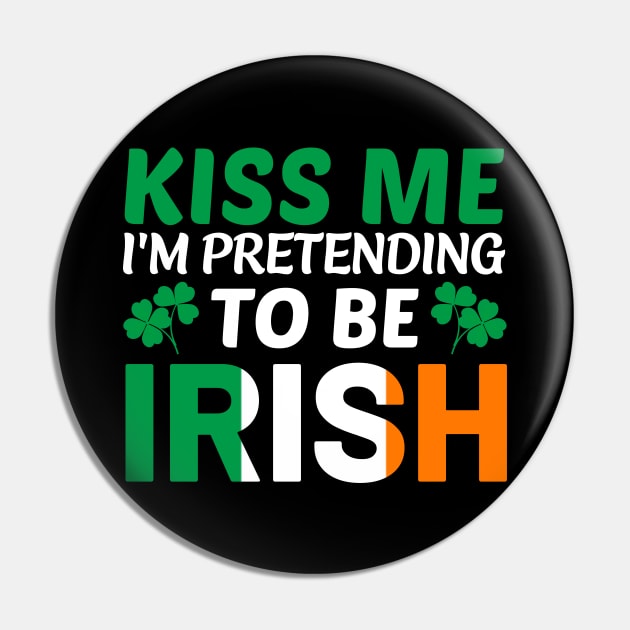 Kiss Me I'm Pretending To Be Irish Pin by CultTees