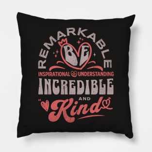 Be Remarkable ~ Inspirational ~ Understanding ~ Incredible & Kind Pillow