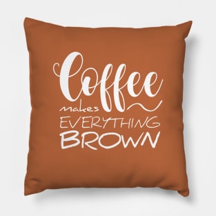 Coffee makes everything brown Pillow