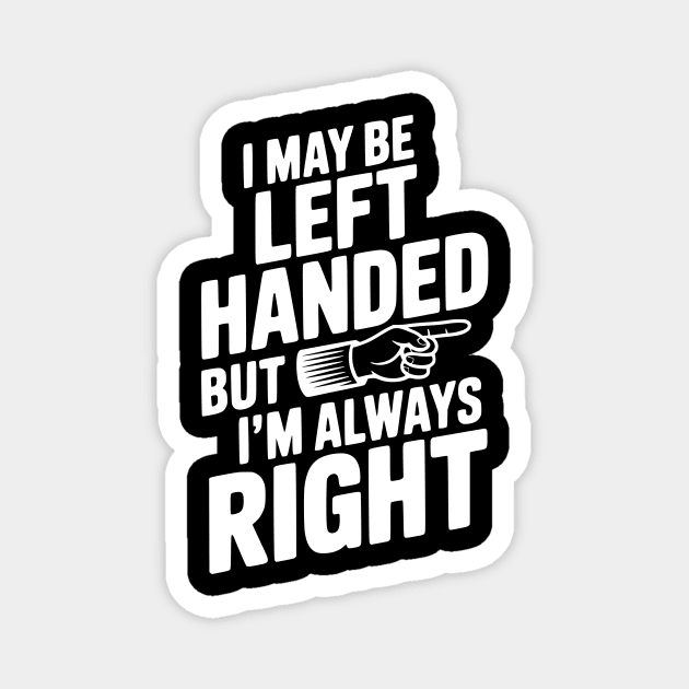 I May Be Left Handed But I'm Always Right Magnet by Frank Ring